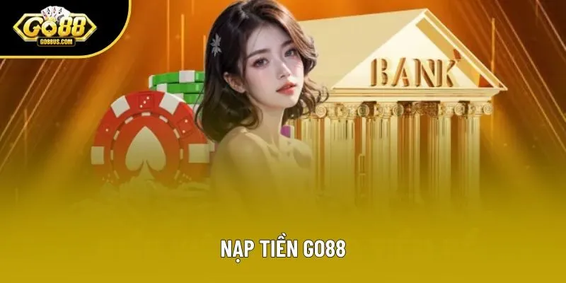 Nạp Tiền Go88 - Quy Trình Gửi Vốn Với 3 Phương Thức Phổ Biến